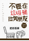 不要在垃圾桶里撿男朋友[快穿]