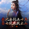 禁地垂釣五十年，聖女跪求我出山