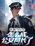 讓你當片警，怎麼成公安局長了