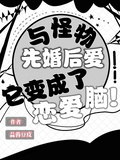 與怪物先婚後愛，它變成了戀愛腦