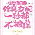開局認爹！修真女配一秒都不被虐