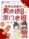 富婆金屋藏的男嬌嬌竟是宗門老祖