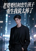 老婆要給初戀生孩子，重生我說太棒了