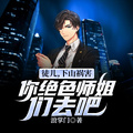 徒兒，下山禍害你絕色師姐們去吧