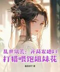 亂世飢荒：開局發媳婦，打獵餵飽姐妹花